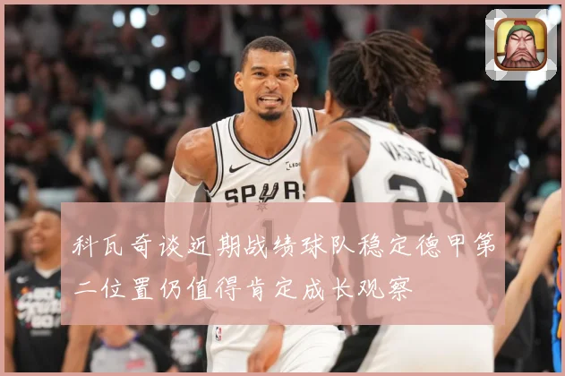 科瓦奇谈近期战绩球队稳定德甲第二位置仍值得肯定成长观察