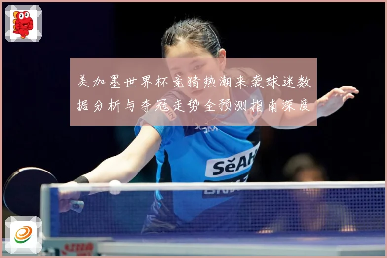 美加墨世界杯竞猜热潮来袭球迷数据分析与夺冠走势全预测指南深度
