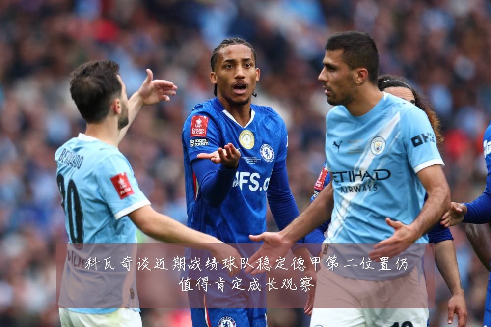 科瓦奇谈近期战绩球队稳定德甲第二位置仍值得肯定成长观察